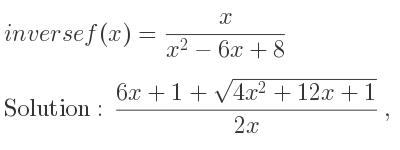 The inverse of f(x)= x/(x^2-6x+8) is (6x+1+sqrt(4x^2+12x+1))/(2x),(6x+1-sqrt(4x^2+12x+1))/(2x)